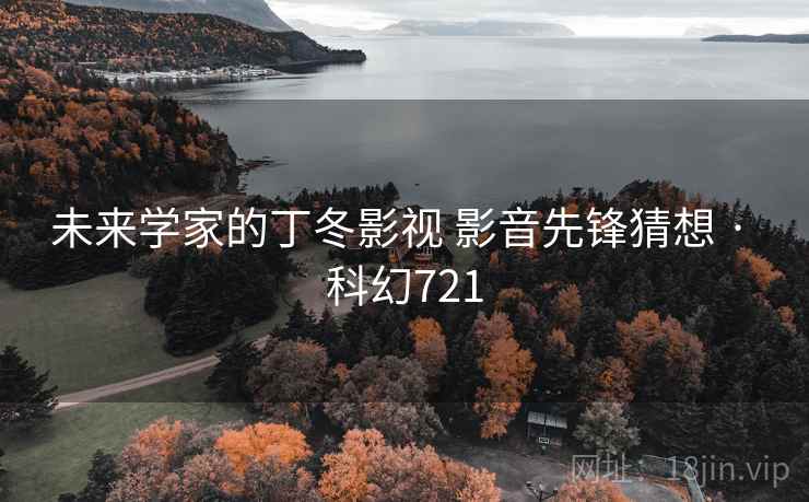 未来学家的丁冬影视 影音先锋猜想 · 科幻721 第2张 未来学家的丁冬影视 影音先锋猜想 · 科幻721 第2张