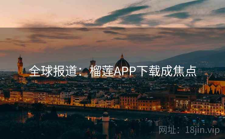 全球报道:榴莲APP下载成焦点 第1张 全球报道:榴莲APP下载成焦点 第1张
