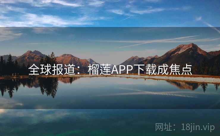 全球报道:榴莲APP下载成焦点 第2张 全球报道:榴莲APP下载成焦点 第2张